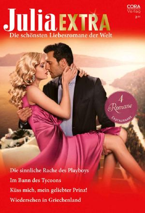[Julia - Extra 496] • Die Sinnliche Rache Des Playboys / Im Bann Des Tycoons / Küss Mich, Mein Geliebter Prinz! / Wiedersehen in Griechenland